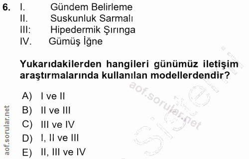 6. soru: I. Gündem Belirleme II. Suskunluk Sarmalı III: Hipedermik Şırınga IV. Gümüş İğne Yukarıdakilerden hangileri günümüz i…