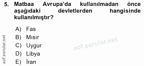 5. soru: Matbaa Avrupa'da kullanılmadan önce aşağıdaki devletlerden hangisinde kullanılmıştır? A) Fas B) Mısır C) Uygur D) Lib…