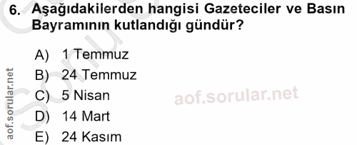 6. soru: Aşağıdakilerden hangisi Gazeteciler ve Basın Bayramının kutlandığı gündür? A) 1 Temmuz B) 24 Temmuz C) 5 Nisan D) 14…