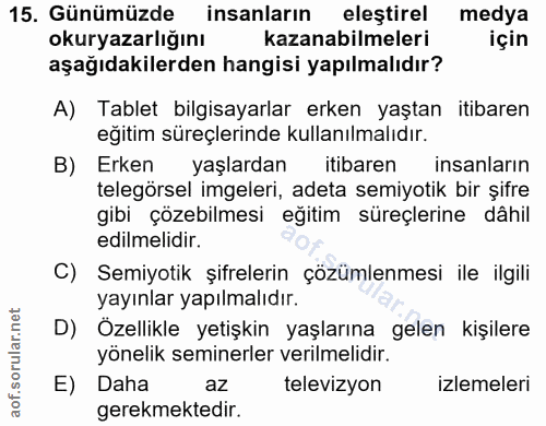 15. soru: Günümüzde insanların eleştirel medya okuryazarlığını kazanabilmeleri için aşağıdakilerden hangisi yapılmalıdır? A) Ta…