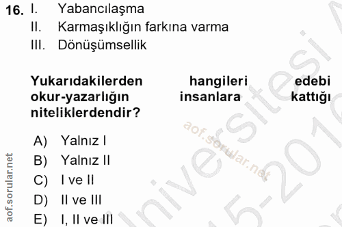 16. soru: 1. Yabancilaşma Il. Karmaşıklığın farkına varma IlI. Dönüşümsellik Yukarıdakilerden hangileri edebi okur-yazarlığın i…