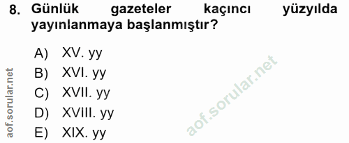 8. soru: Günlük gazeteler kaçıncı yüzyılda yayınlanmaya başlanmıştır? A) XV. yy B) XVI. yy C) XVII. yy D) XVIII. yy E) XIX. yy