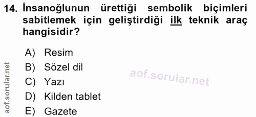 14. soru: İnsanoğlunun ürettiği sembolik biçimleri sabitlemek için geliştirdiği ilk teknik araç hangisidir? A) Resim B) Sözel d…