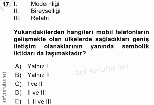 17. soru: I. Modernliği Il. Bireyselliği IlI. Refahı Yukarıdakilerden hangileri mobil telefonların gelişmekte olan ülkelerde sa…