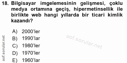 18. soru: Bilgisayar imgelemesinin gelişmesi, çoklu medya ortamına geçiş, hipermetinsellik ile birlikte web hangi yıllarda bir…