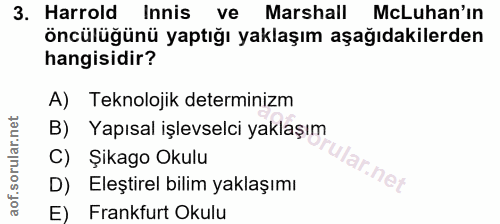 3. soru: Harrold Innis ve Marshall McLuhan'ın öncülüğünü yaptığı yaklaşım aşağıdakilerden hangisidir? A) Teknolojik determiniz…