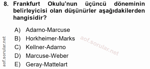 8. soru: Frankfurt Okulu'nun üçüncü döneminin belirleyicisi olan düşünürler aşağıdakilerden hangisidir? A) Adarno-Marcuse B) H…