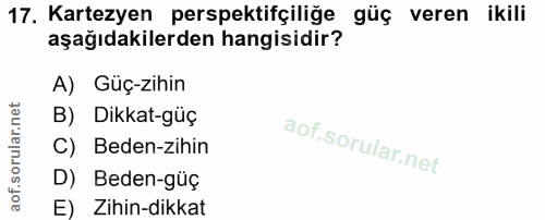 17. soru: Kartezyen perspektifçiliğe güç veren ikili aşağıdakilerden hangisidir? A) Güç-zihin B) Dikkat-güç C) Beden-zihin D) B…