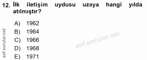 12. soru: Ilk iletişim uydusu uzaya hangi yılda atılmıştır? A) 1962 B) 1964 C) 1966 D) 1968 E) 1971