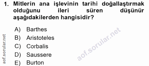 1. soru: Mitlerin ana işlevinin tarihi doğallaştırmak olduğunu ileri süren düşünür aşağıdakilerden hangisidir? A) Barthes B) A…