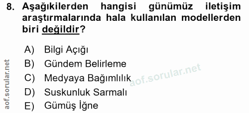 8. soru: Aşağıkilerden hangisi günümüz iletişim araştırmalarında hala kullanılan modellerden biri değildir? A) Bilgi Açığı B)…