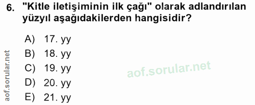 6. soru: "Kitle iletişiminin ilk çağı" olarak adlandırılan yüzyıl aşağıdakilerden hangisidir? A) 17. yy B) 18. yy C) 19. yy D)…