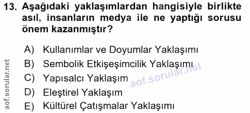 13. soru: Aşağıdaki yaklaşımlardan hangisiyle birlikte asıl, insanların medya ile ne yaptığı sorusu önem kazanmıştır? A) Kullan…