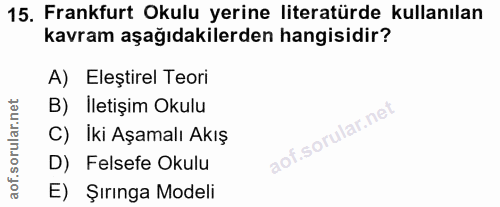 15. soru: Frankfurt Okulu yerine literatürde kullanılan kavram aşağıdakilerden hangisidir? A) Eleștirel Teori B) İletişim Okulu…