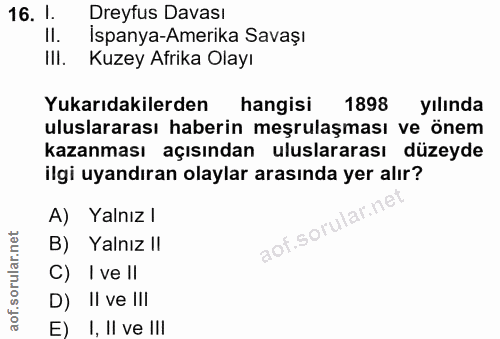 16. soru: 1. Dreyfus Davası II. Ispanya-Amerika Savaşı IlI. Kuzey Afrika Olayı Yukarıdakilerden hangisi 1898 yılında uluslarara…
