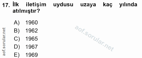 17. soru: İlk iletişim uydusu uzaya kaç yılında atılmıştır? 1960 1962 C) 1965 D) 1967 E) 1969