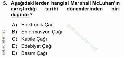 5. soru: Aşağıdakilerden hangisi Marshall McLuhan'ın ayrıştırdığı tarihi dönemlerinden biri değildir? A) Elektronik Çağ B) Enf…