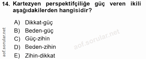 14. soru: Kartezyen perspektifçiliğe güç veren ikili aşağıdakilerden hangisidir? A) Dikkat-güç B) Beden-güç C) Güç-zihin D) Bed…