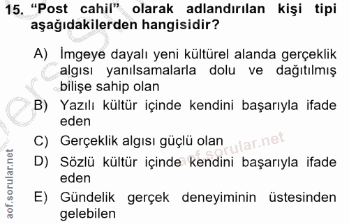 15. soru: "Post cahil" olarak adlandırılan kişi tipi aşağıdakilerden hangisidir? A) Imgeye dayalı yeni kültürel alanda gerçekli…