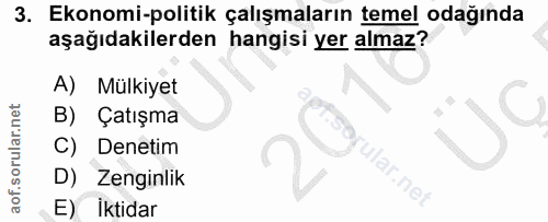 3. soru: Ekonomi-politik çalışmaların temel odağında aşağıdakilerden hangisi yer almaz? A) Mülkiyet C B) Çatışma Denetim ular.…