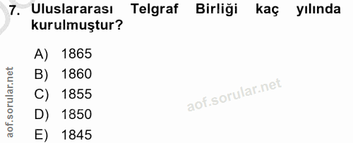 7. soru: Uluslararası Telgraf Birliği kaç yılında kurulmuştur? A) 1865 B) 1860 C) 1855 D) 1850 E) 1845