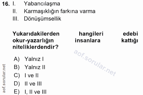 16. soru: I. Yabancılaşma II. Karmaşıklığın farkına varma III. Dönüşümsellik Yukarıdakilerden hangileri edebi okur-yazarlığın i…