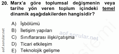 20. soru: Marx'a göre toplumsal değişmenin veya tarihe yön veren toplum içindeki temel dinamik aşağıdakilerden hangisidir? A) İ…