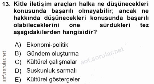 13. soru: Kitle iletişim araçları halka ne düşünecekleri konusunda başarılı olmayabilir; ancak ne hakkında düşünecekleri konusu…