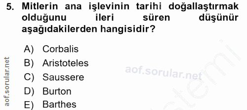 5. soru: Mitlerin ana işlevinin tarihi doğallaştırmak olduğunu ileri süren düşünür aşağıdakilerden hangisidir? A) Corbalis B)…