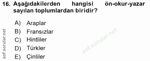 16. soru: Aşağıdakilerden hangisi ön-okur-yazar sayılan toplumlardan biridir? A) Araplar B) Fransızlar C) Hintliler D) Türkler…