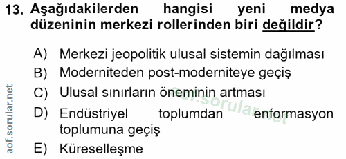 13. soru: Aşağıdakilerden hangisi yeni medya düzeninin merkezi rollerinden biri değildir? A) Merkezi jeopolitik ulusal sistemin…