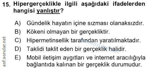 15. soru: Hipergerçeklikle ilgili aşağıdaki ifadelerden hangisi yanlıştır? A) Gündelik hayatın içine sızması olanaksızdır. B) K…