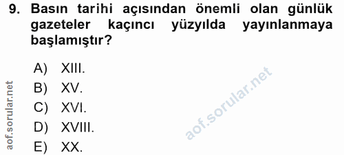 9. soru: Basın tarihi açısından önemli olan günlük gazeteler kaçıncı yüzyılda yayınlanmaya başlamıştır? A) XIII. B) XV. C) XVI…