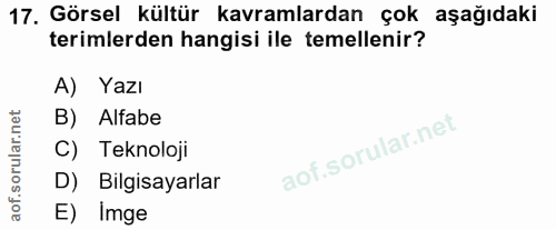 17. soru: Görsel kültür kavramlardan çok aşağıdaki terimlerden hangisi ile temellenir? A) Yazı B) Alfabe C) Teknoloji D) Bilgis…