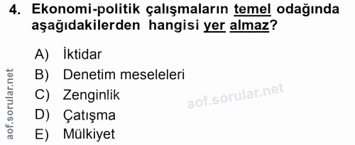 4. soru: Ekonomi-politik çalışmaların temel odağında aşağıdakilerden hangisi yer almaz? A) Iktidar B) Denetim meseleleri C) Ze…