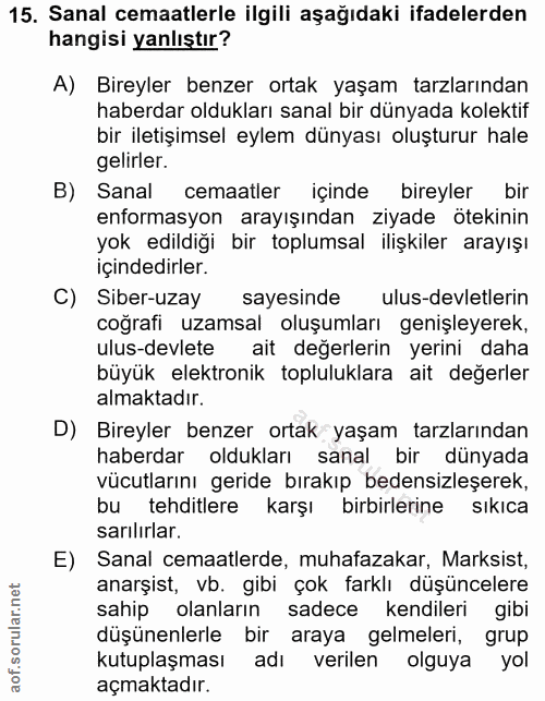 15. soru: Sanal cemaatlerle ilgili aşağıdaki ifadelerden hangisi yanlıştır? A) Bireyler benzer ortak yaşam tarzlarından haberda…