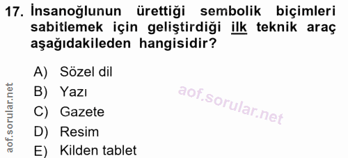 17. soru: İnsanoğlunun ürettiği sembolik biçimleri sabitlemek için geliştirdiği ilk teknik araç aşağıdakileden hangisidir? A) S…
