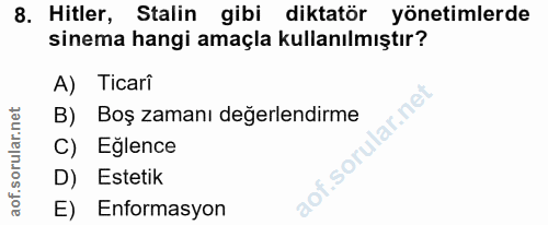 8. soru: Hitler, Stalin gibi diktatör yönetimlerde sinema hangi amaçla kullanılmıştır? A) Ticari B) Boş zamanı değerlendirme C…