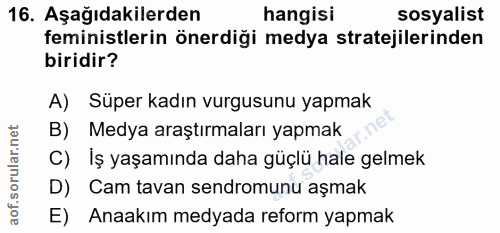 16. soru: Aşağıdakilerden hangisi sosyalist feministlerin önerdiği medya stratejilerinden biridir? A) Süper kadın vurgusunu yap…