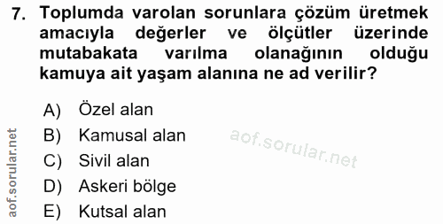 7. soru: Toplumda varolan sorunlara çözüm üretmek amacıyla değerler ve ölçütler üzerinde mutabakata varılma olanağının olduğu…