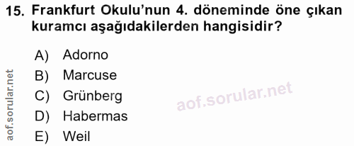 15. soru: Frankfurt Okulu'nun 4. döneminde öne çıkan kuramcı aşağıdakilerden hangisidir? A) Adorno B) Marcuse C) Grünberg D) Ha…