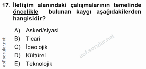 17. soru: İletişim alanındaki çalışmalarının temelinde öncelikle bulunan kaygı aşağıdakilerden hangisidir? A) Askeri/siyasi B)…