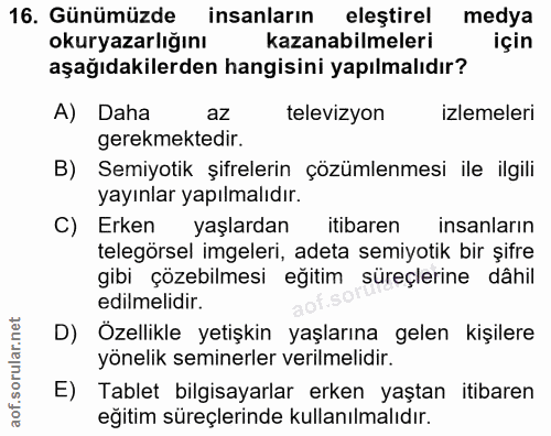 16. soru: Günümüzde insanların eleştirel medya okuryazarlığını kazanabilmeleri için aşağıdakilerden hangisini yapılmalıdır? A)…