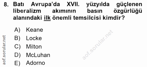 8. soru: Batı Avrupa'da XVII. yüzyılda güçlenen liberalizm akımının basın özgürlüğü alanındaki ilk önemli temsilcisi kimdir? A…
