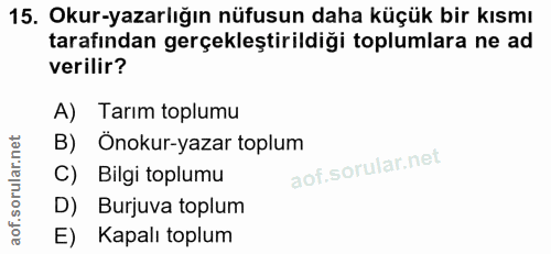 15. soru: Okur-yazarlığın nüfusun daha küçük bir kısmı tarafından gerçekleştirildiği toplumlara ne ad verilir? A) Tarım toplumu…