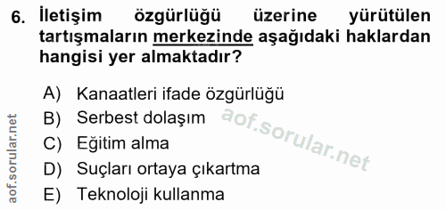 6. soru: İletişim özgürlüğü üzerine yürütülen tartışmaların merkezinde aşağıdaki haklardan hangisi yer almaktadır? A) Kanaatle…
