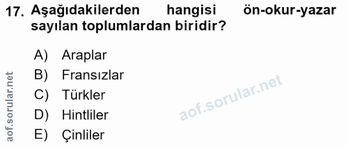 17. soru: Aşağıdakilerden hangisi ön-okur-yazar sayılan toplumlardan biridir? A) Araplar rular.net B) Fransızlar C) Türkler aof…