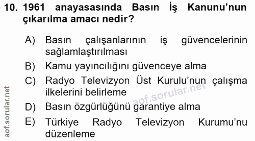 10. soru: 1961 anayasasında Basın İş Kanunu'nun çıkarılma amacı nedir? A) Basın çalışanlarının iş güvencelerinin sağlamlaştırıl…