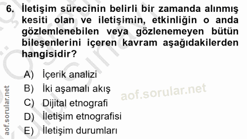 6. soru: İletişim sürecinin belirli bir zamanda alınmış kesiti olan ve iletişimin, etkinliğin o anda gözlemlenebilen veya gözl…