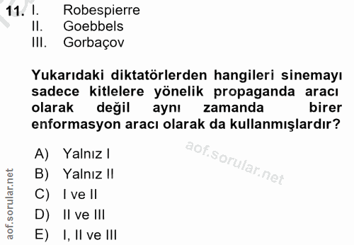 11. soru: I. Robespierre Il. Goebbels IlI. Gorbaçov Yukarıdaki diktatörlerden hangileri sinemayı sadece kitlelere yönelik propa…